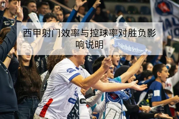 西甲射门效率与控球率对胜负影响说明